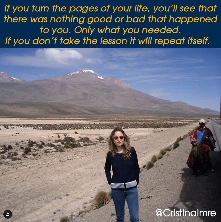Cristina Imre quote about life: If you turn the pages of your life, you'll see that there was nothing good or bad that happened to you. Only what you needed. If you don't take the lesson it will repat itself. 