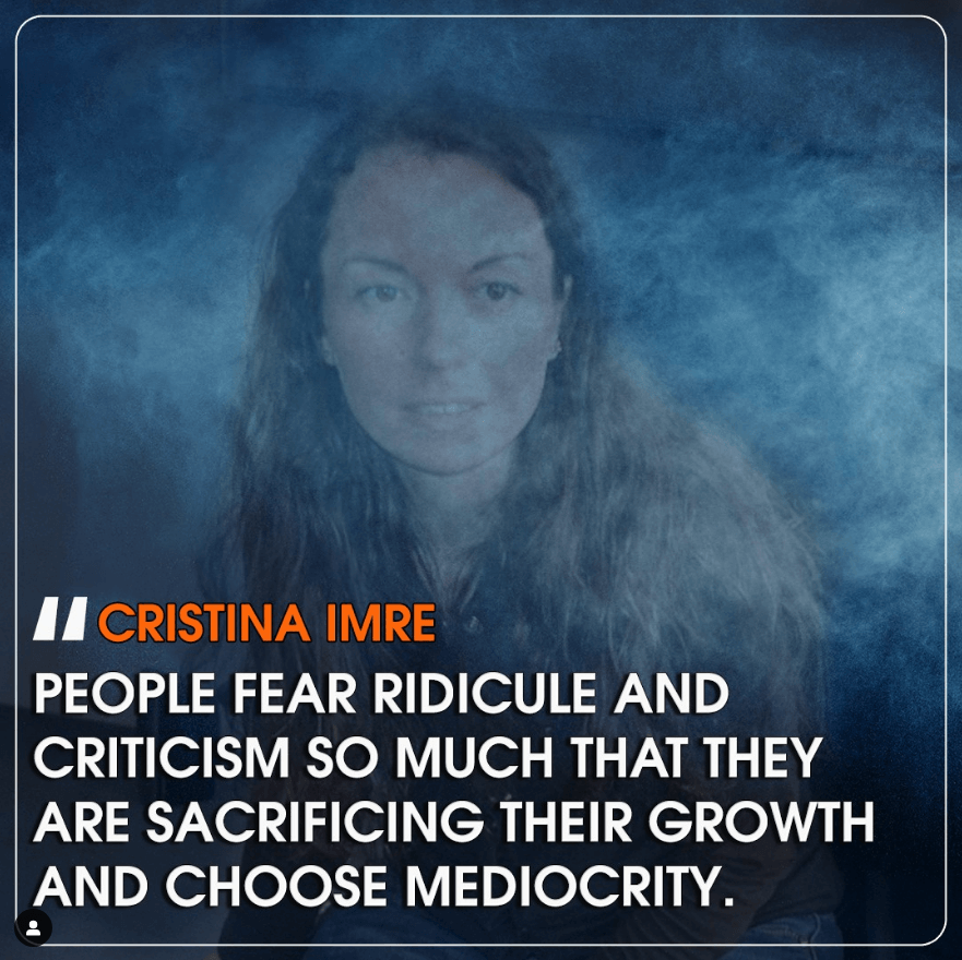 Cristina Imre quote about mediocrity: people fear ridicule and criticism so much that they are sacrificing their growth and choose mediocrity. 